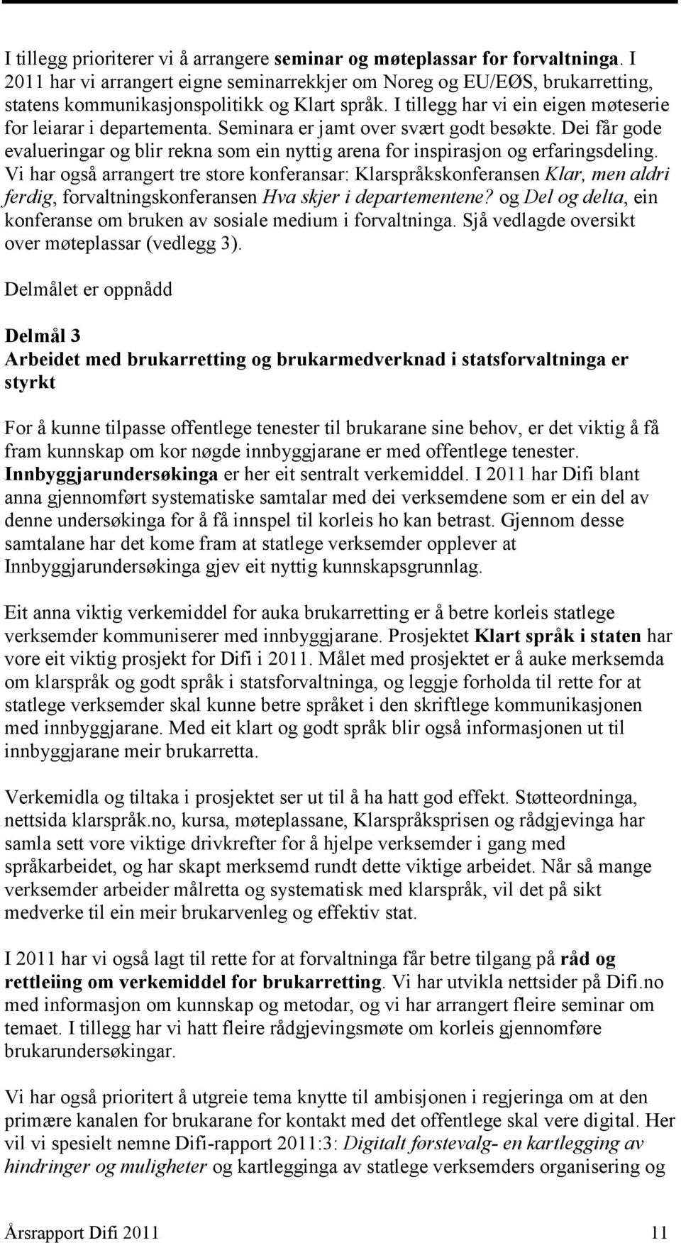 Seminara er jamt over svært godt besøkte. Dei får gode evalueringar og blir rekna som ein nyttig arena for inspirasjon og erfaringsdeling.