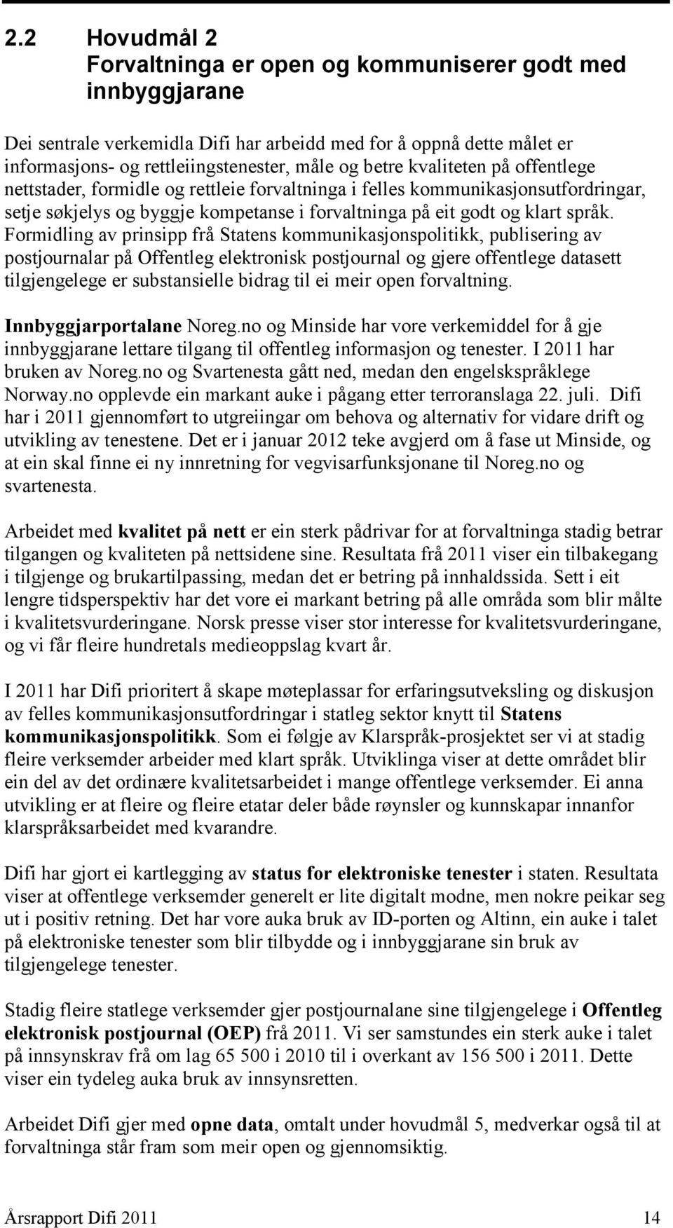 Formidling av prinsipp frå Statens kommunikasjonspolitikk, publisering av postjournalar på Offentleg elektronisk postjournal og gjere offentlege datasett tilgjengelege er substansielle bidrag til ei