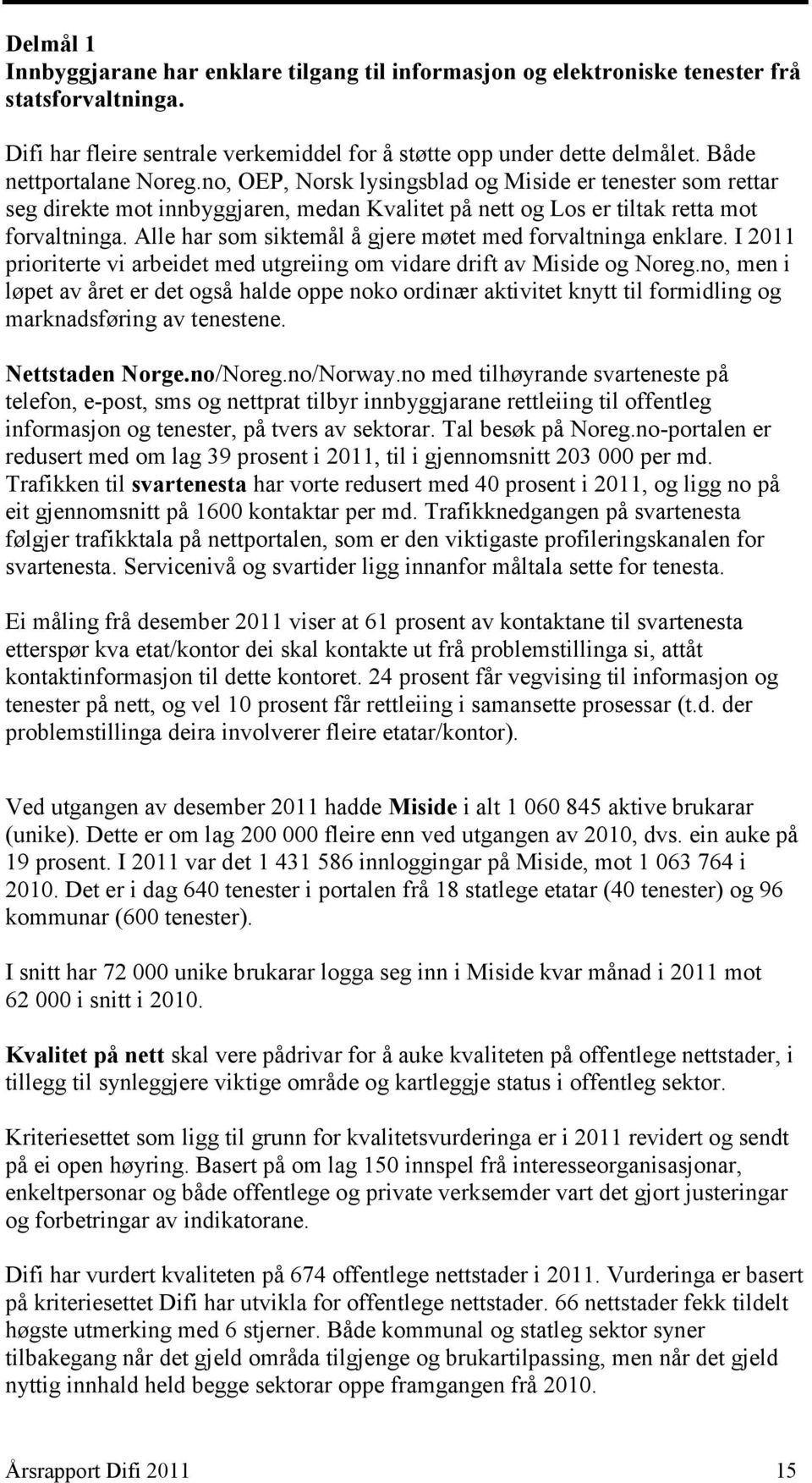 Alle har som siktemål å gjere møtet med forvaltninga enklare. I 2011 prioriterte vi arbeidet med utgreiing om vidare drift av Miside og Noreg.