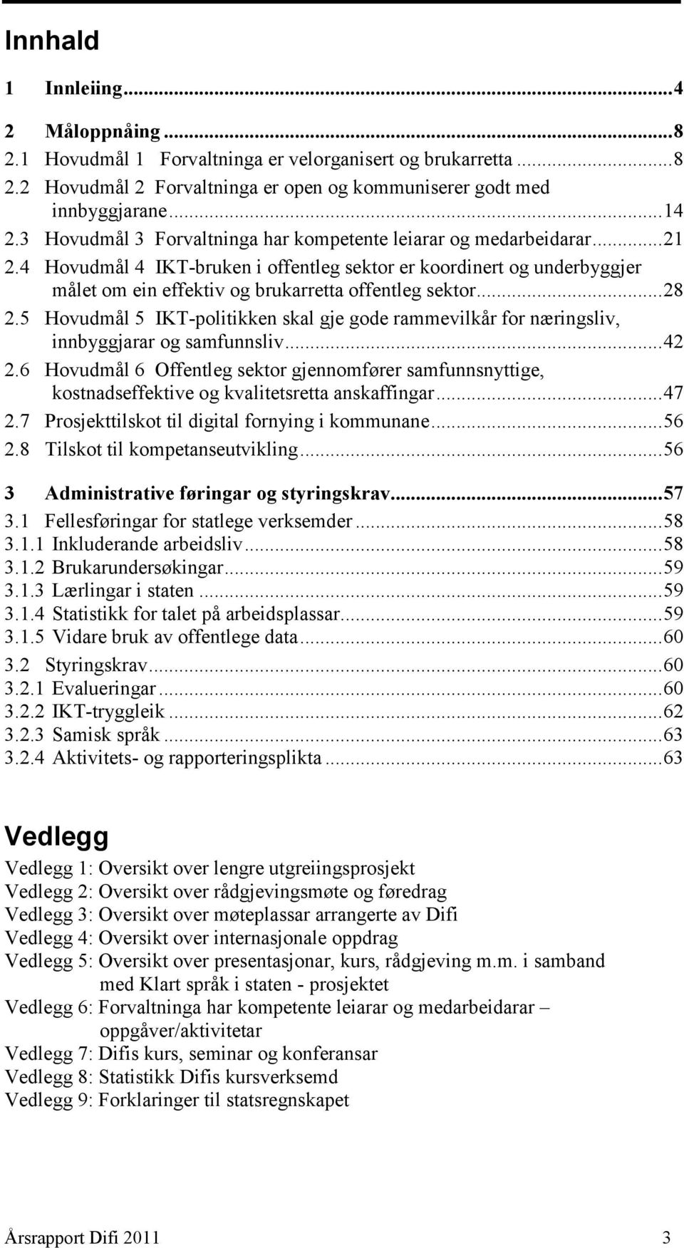 4 Hovudmål 4 IKT-bruken i offentleg sektor er koordinert og underbyggjer målet om ein effektiv og brukarretta offentleg sektor... 28 2.