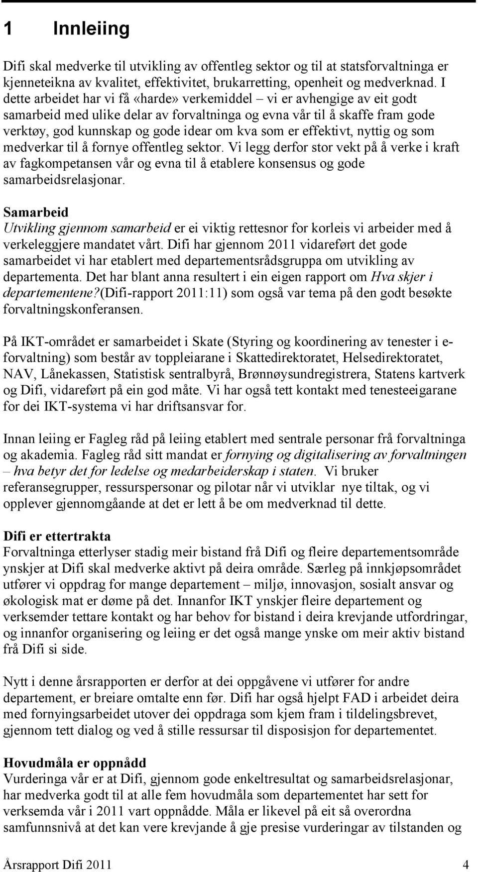 er effektivt, nyttig og som medverkar til å fornye offentleg sektor. Vi legg derfor stor vekt på å verke i kraft av fagkompetansen vår og evna til å etablere konsensus og gode samarbeidsrelasjonar.