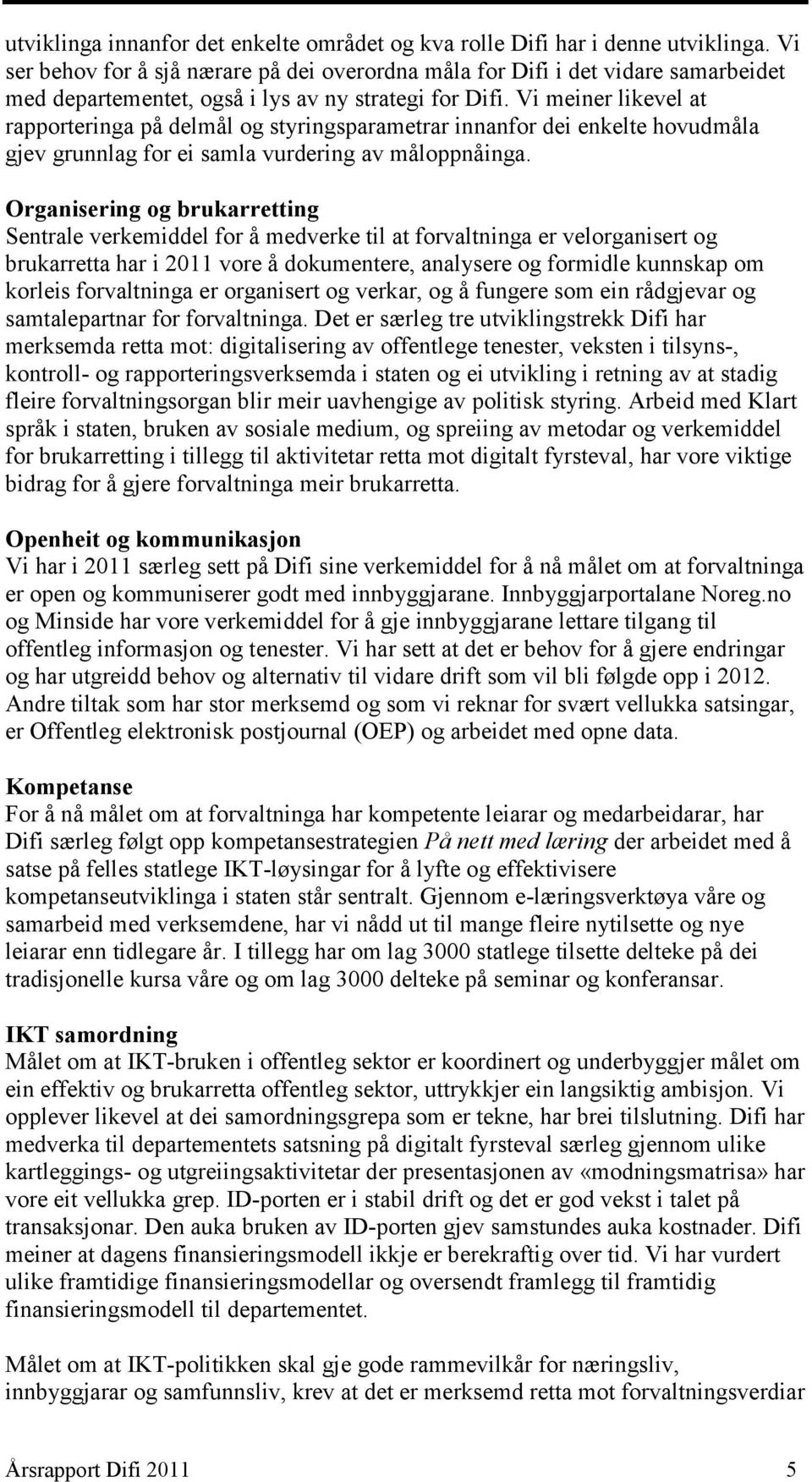 Vi meiner likevel at rapporteringa på delmål og styringsparametrar innanfor dei enkelte hovudmåla gjev grunnlag for ei samla vurdering av måloppnåinga.