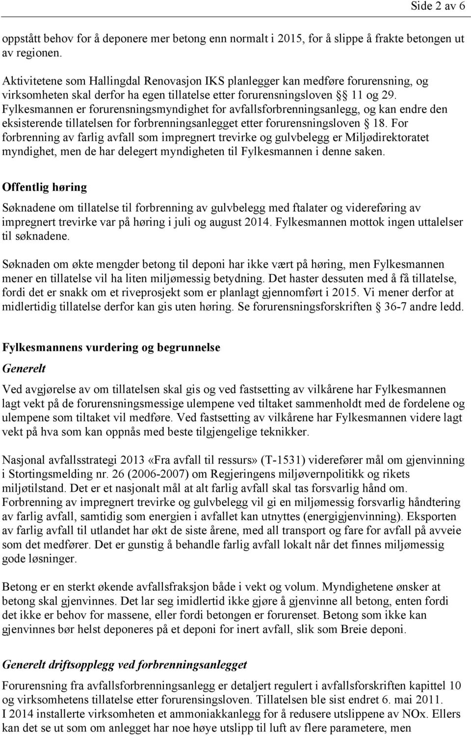 Fylkesmannen er forurensningsmyndighet for avfallsforbrenningsanlegg, og kan endre den eksisterende tillatelsen for forbrenningsanlegget etter forurensningsloven 18.