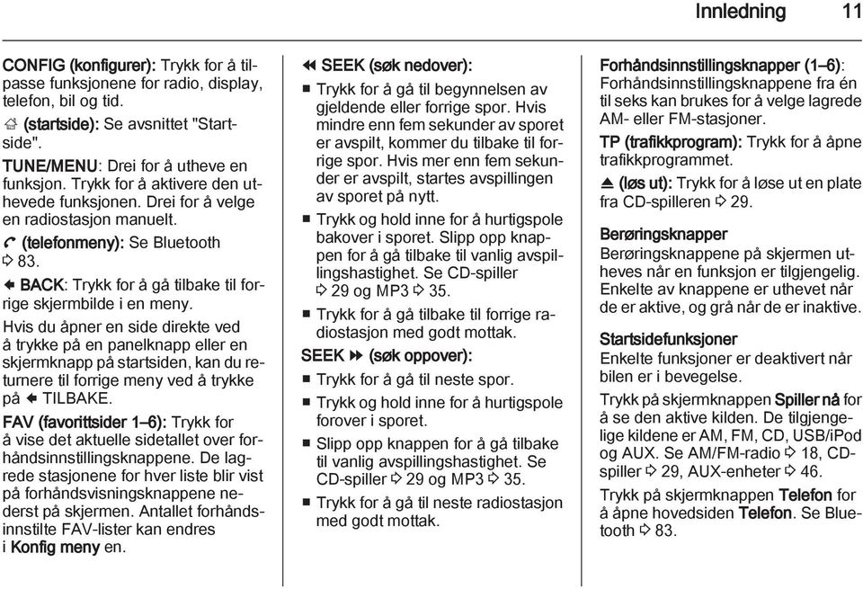 Hvis du åpner en side direkte ved å trykke på en panelknapp eller en skjermknapp på startsiden, kan du returnere til forrige meny ved å trykke på 9 TILBAKE.