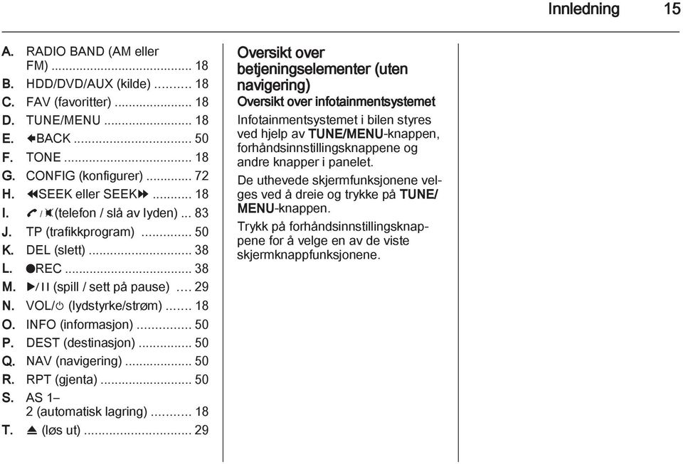 DEST (destinasjon)...50 Q. NAV (navigering)... 50 R. RPT (gjenta)... 50 S. AS 1 2 (automatisk lagring)...18 T. R (løs ut).