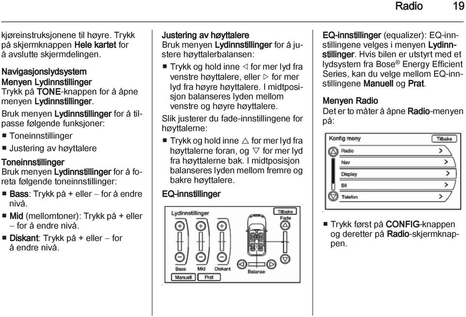 Bruk menyen Lydinnstillinger for å tilpasse følgende funksjoner: Toneinnstillinger Justering av høyttalere Toneinnstillinger Bruk menyen Lydinnstillinger for å foreta følgende toneinnstillinger: