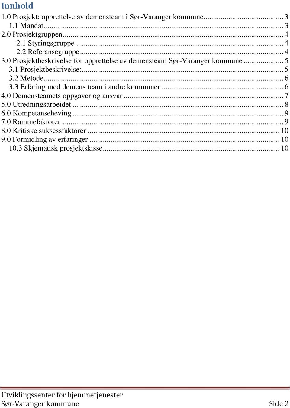 3 Erfaring med demens team i andre kommuner... 6 4.0 Demensteamets oppgaver og ansvar... 7 5.0 Utredningsarbeidet... 8 6.0 Kompetanseheving... 9 7.