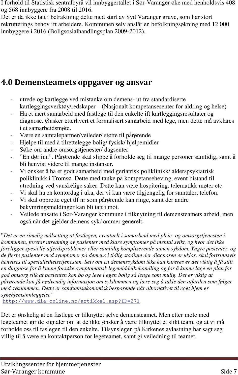 Kommunen selv anslår en befolkningsøkning med 12 000 innbyggere i 2016 (Boligsosialhandlingsplan 2009-2012). 4.