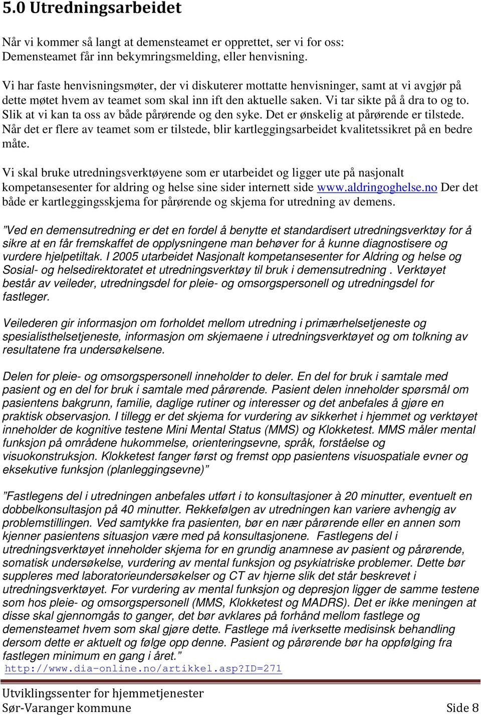 Slik at vi kan ta oss av både pårørende og den syke. Det er ønskelig at pårørende er tilstede. Når det er flere av teamet som er tilstede, blir kartleggingsarbeidet kvalitetssikret på en bedre måte.