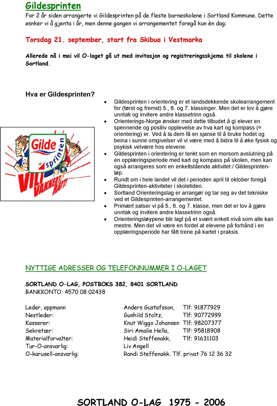 Gildesprinten i orientering er et landsdekkende skolearrangement for (først og fremst) 5., 6. og 7. klassinger. Men det er lov å gjøre unntak og invitere andre klassetrinn også.