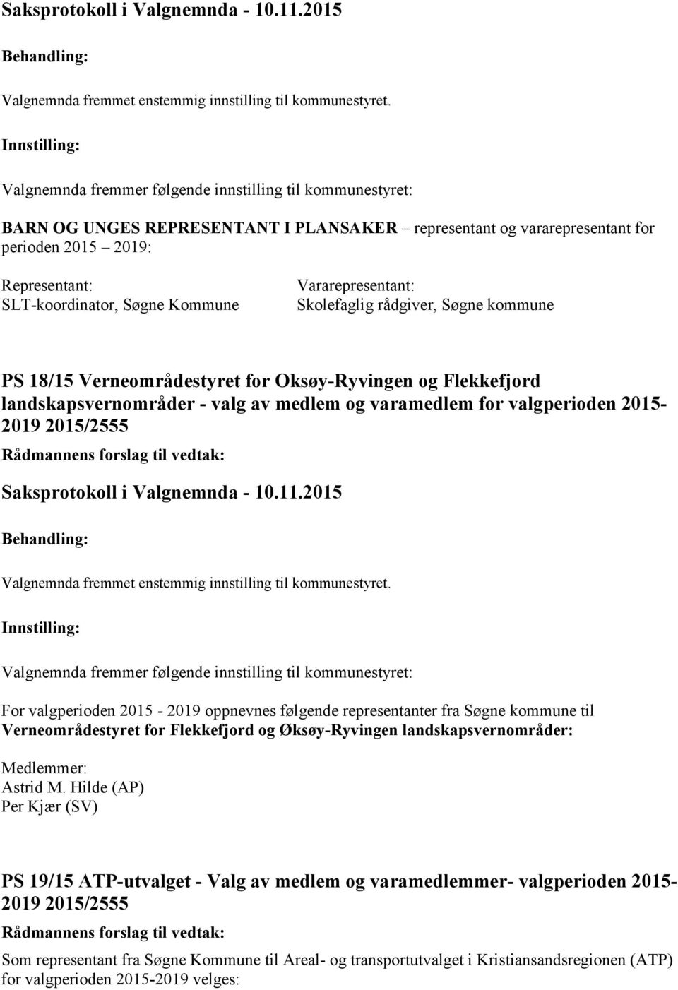 oppnevnes følgende representanter fra Søgne kommune til Verneområdestyret for Flekkefjord og Øksøy-Ryvingen landskapsvernområder: Astrid M.
