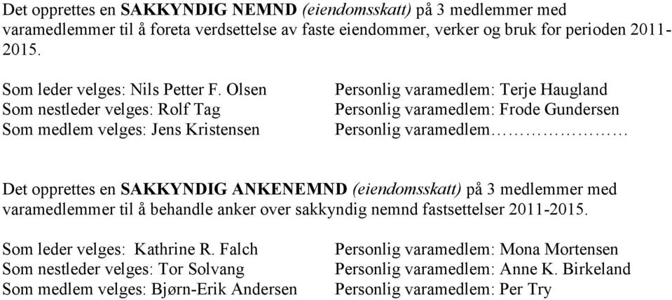 Olsen Som nestleder velges: Rolf Tag Som medlem velges: Jens Kristensen Personlig varamedlem: Terje Haugland Personlig varamedlem: Frode Gundersen Personlig varamedlem Det opprettes en