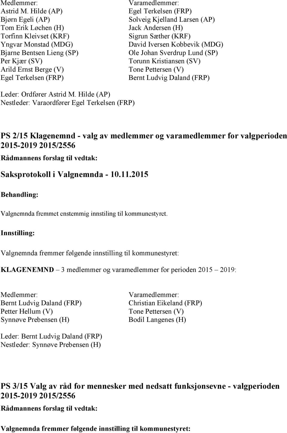 Solveig Kjelland Larsen (AP) Jack Andersen (H) Sigrun Sæther (KRF) David Iversen Kobbevik (MDG) Ole Johan Sverdrup Lund (SP) Torunn Kristiansen (SV) Tone Pettersen (V) Bernt Ludvig Daland (FRP)