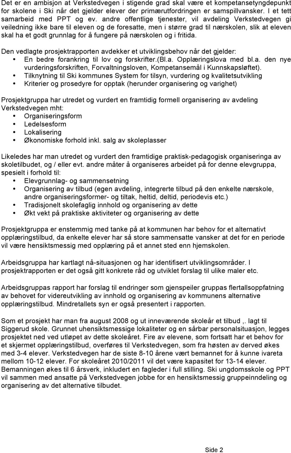 andre offentlige tjenester, vil avdeling Verkstedvegen gi veiledning ikke bare til eleven og de foresatte, men i større grad til nærskolen, slik at eleven skal ha et godt grunnlag for å fungere på