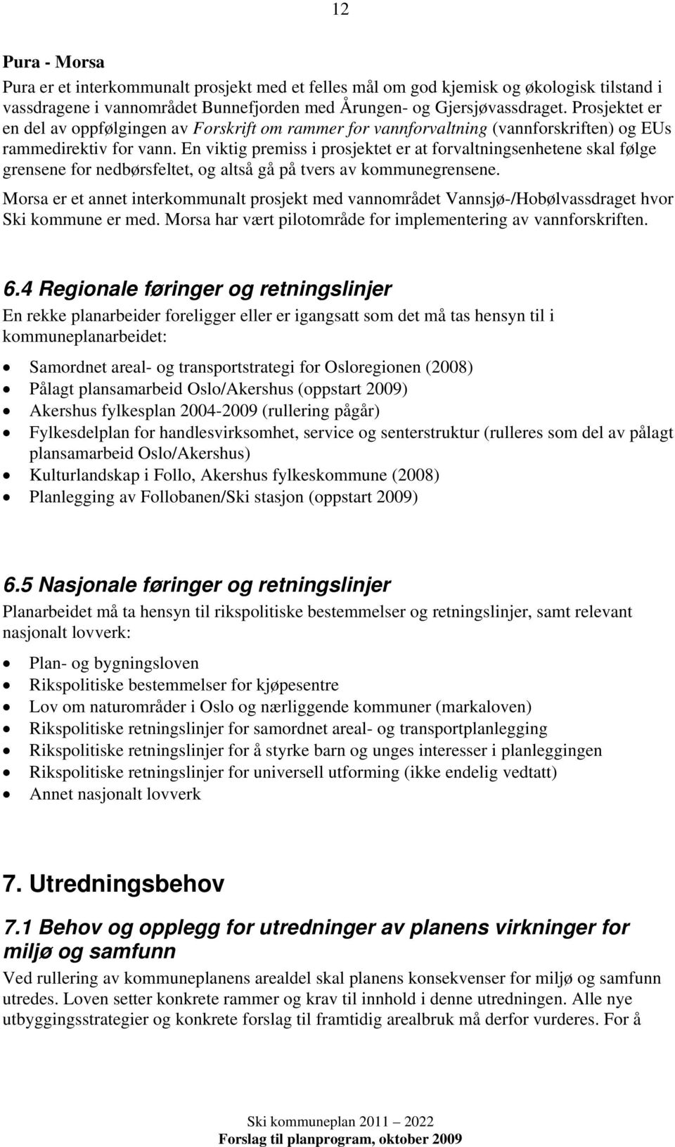 En viktig premiss i prosjektet er at forvaltningsenhetene skal følge grensene for nedbørsfeltet, og altså gå på tvers av kommunegrensene.