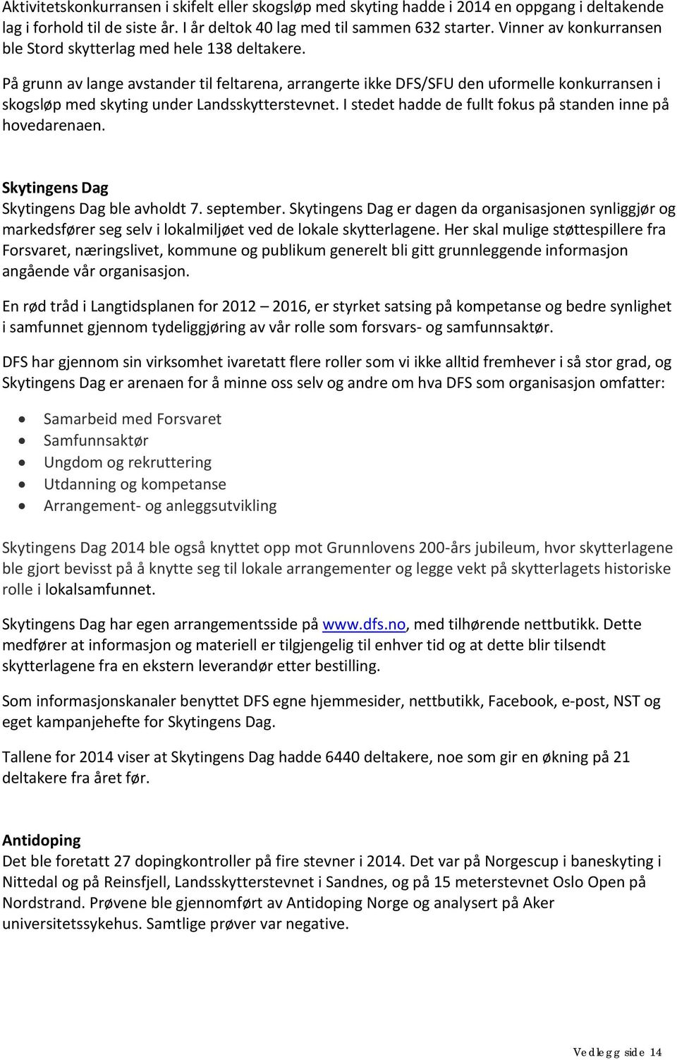 På grunn av lange avstander til feltarena, arrangerte ikke DFS/SFU den uformelle konkurransen i skogsløp med skyting under Landsskytterstevnet.