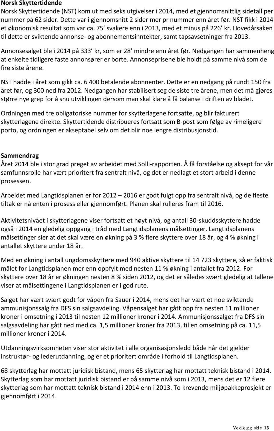 Annonsesalget ble i 2014 på 333 kr, som er 28 mindre enn året før. Nedgangen har sammenheng at enkelte tidligere faste annonsører er borte.