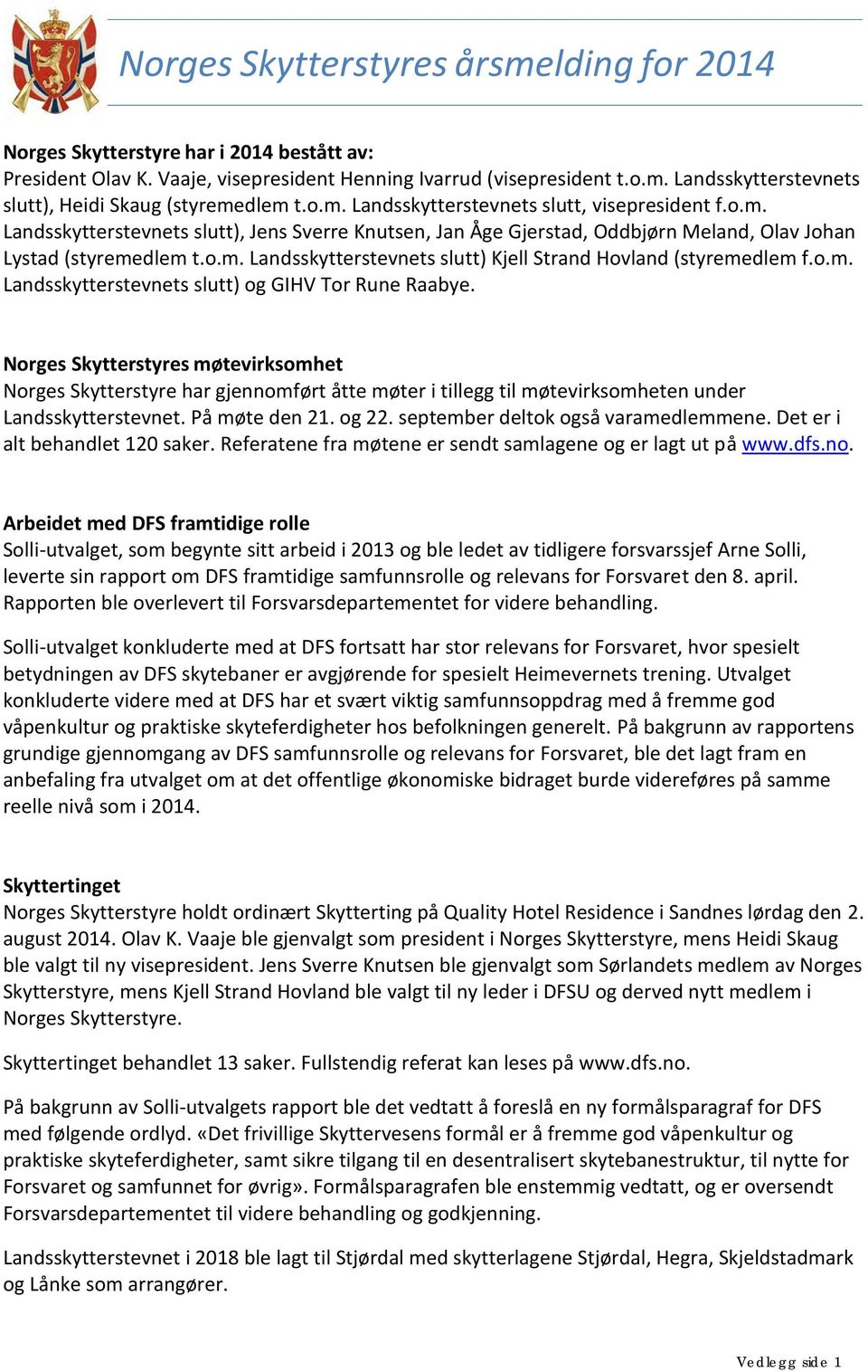 o.m. Landsskytterstevnets slutt) og GIHV Tor Rune Raabye. Norges Skytterstyres møtevirksomhet Norges Skytterstyre har gjennomført åtte møter i tillegg til møtevirksomheten under Landsskytterstevnet.