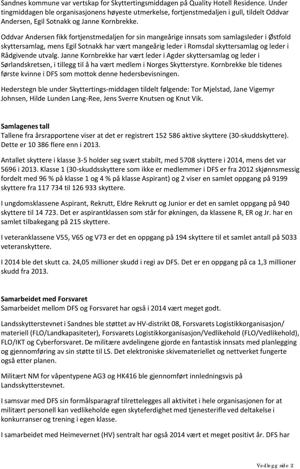 Oddvar Andersen fikk fortjenstmedaljen for sin mangeårige innsats som samlagsleder i Østfold skyttersamlag, mens Egil Sotnakk har vært mangeårig leder i Romsdal skyttersamlag og leder i Rådgivende