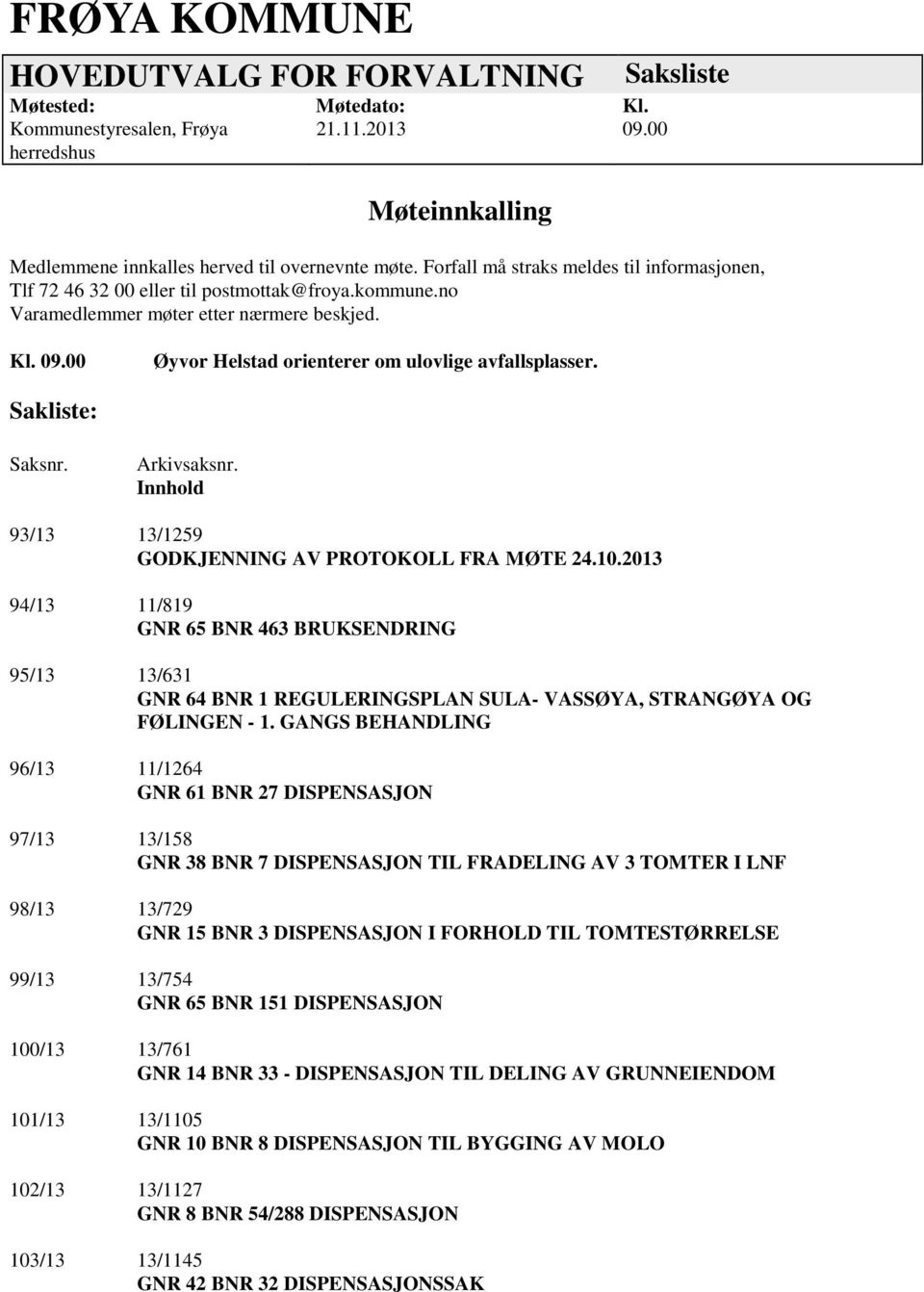 00 Øyvor Helstad orienterer om ulovlige avfallsplasser. Sakliste: Saksnr. Arkivsaksnr. Innhold 93/13 13/1259 GODKJENNING AV PROTOKOLL FRA MØTE 24.10.