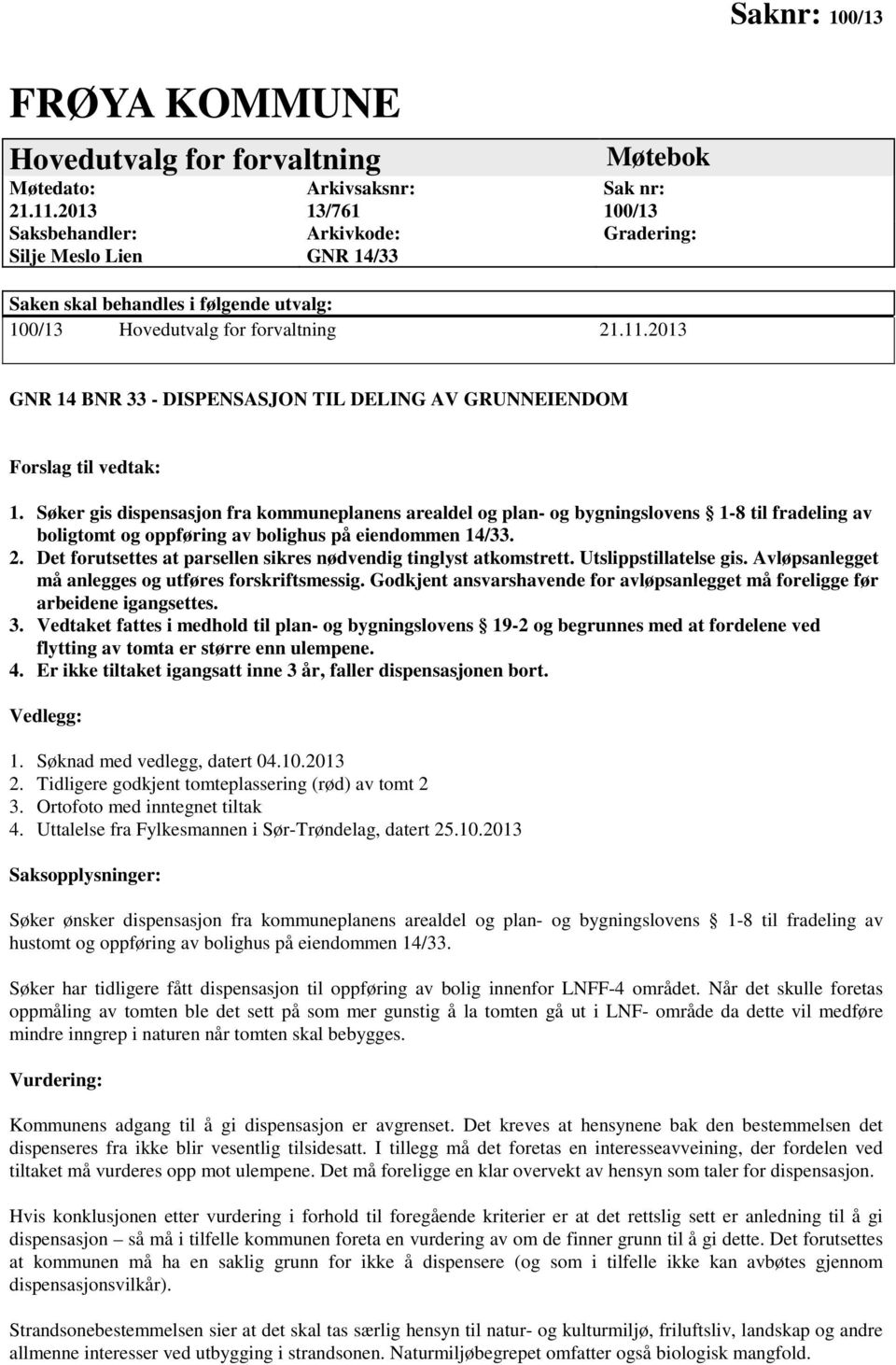 2013 GNR 14 BNR 33 DISPENSASJON TIL DELING AV GRUNNEIENDOM Forslag til vedtak: 1.