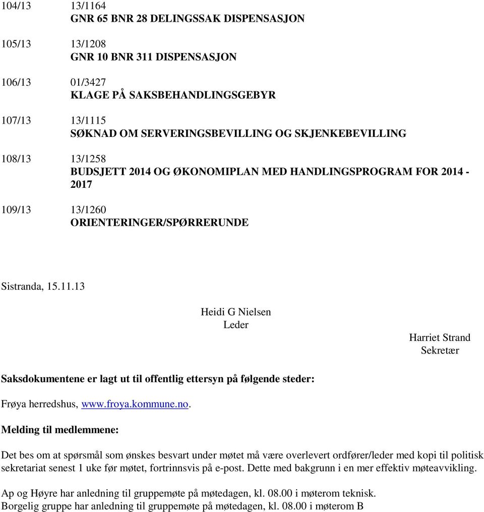 13 Heidi G Nielsen Leder Harriet Strand Sekretær Saksdokumentene er lagt ut til offentlig ettersyn på følgende steder: Frøya herredshus, www.froya.kommune.no.