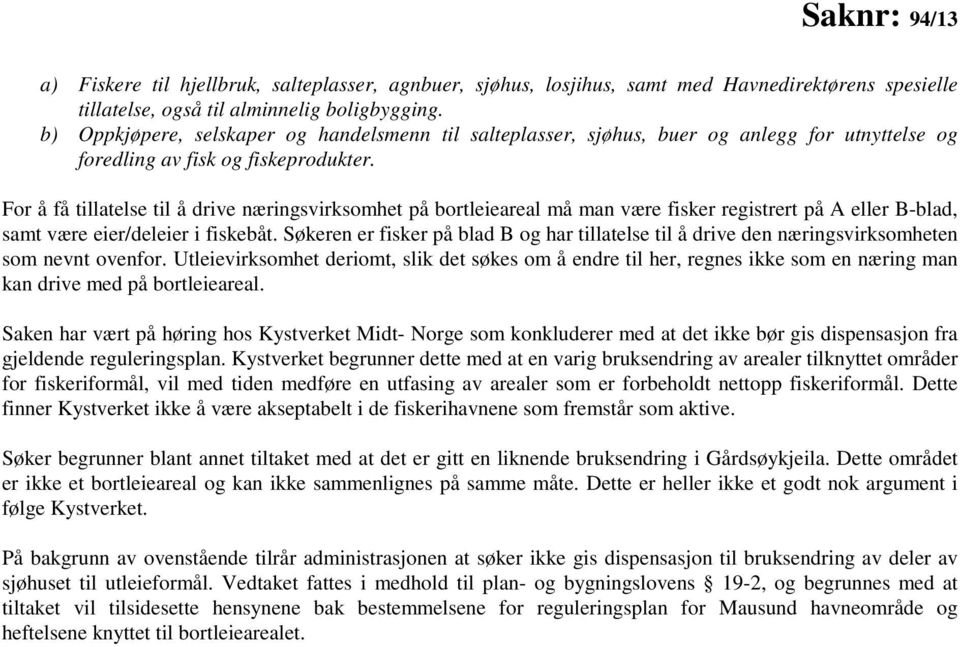 For å få tillatelse til å drive næringsvirksomhet på bortleieareal må man være fisker registrert på A eller Bblad, samt være eier/deleier i fiskebåt.