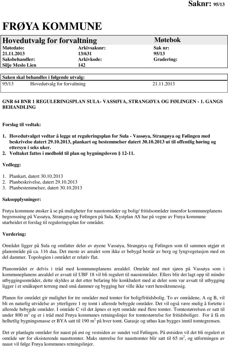 2013 GNR 64 BNR 1 REGULERINGSPLAN SULA VASSØYA, STRANGØYA OG FØLINGEN 1. GANGS BEHANDLING Forslag til vedtak: 1.