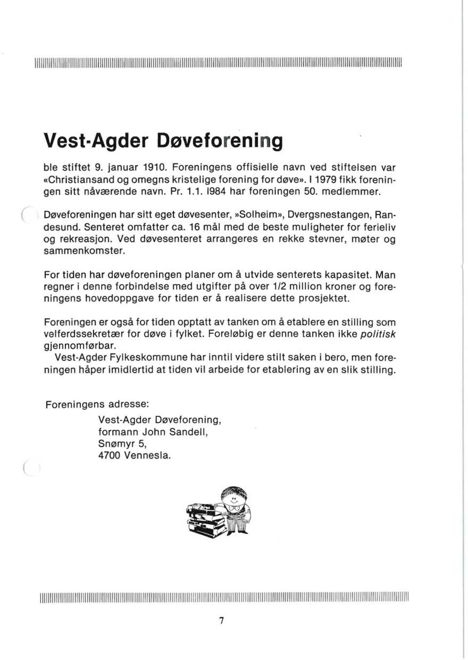 Pr. 1.1. 1984 har foreningen 50. medlemmer. ( Døveforeningen har sitt eget døvesenter,»solheim», Dvergsnestangen, Randesund. Senteret omfatter ca.