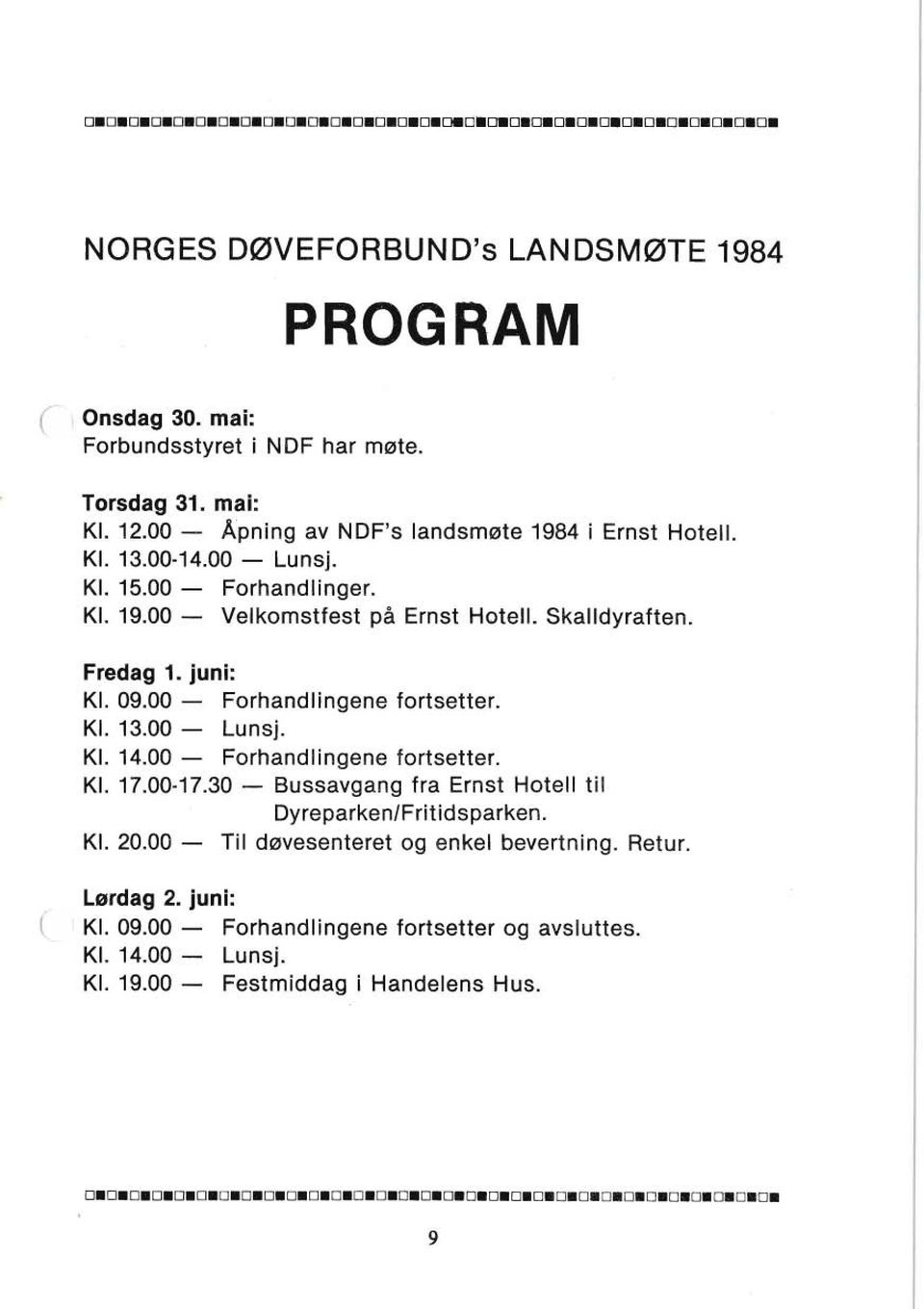 Fredag 1. juni: Kl. 09.00 - Forhandlingene fortsetter. Kl. 13.00 - Lunsj. Kl. 14.00 - Forhandlingene fortsetter. Kl. 17.00-17.