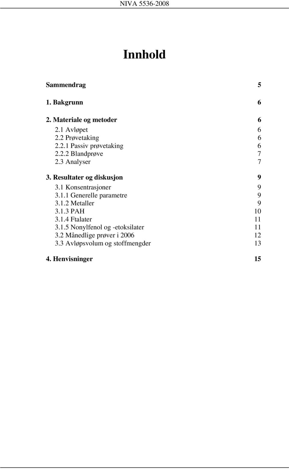 1.2 Metaller 9 3.1.3 PAH 10 3.1.4 Ftalater 11 3.1.5 Nonylfenol og -etoksilater 11 3.