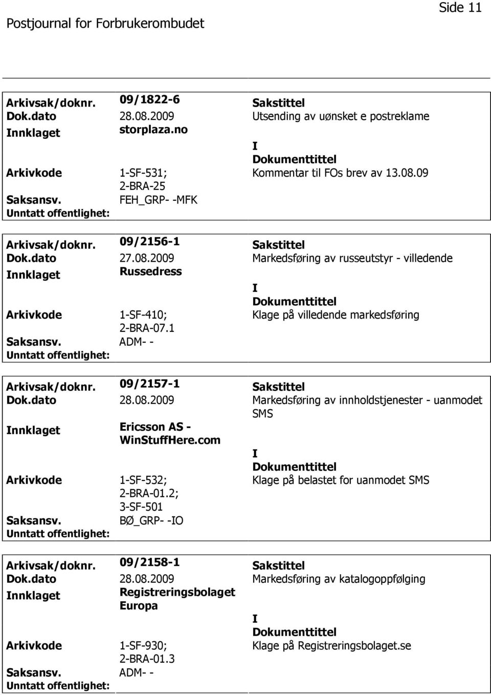 09/2157-1 Sakstittel Dok.dato 28.08.2009 Markedsføring av innholdstjenester - uanmodet SMS nnklaget Ericsson AS - WinStuffHere.com 1-SF-532; 2-BRA-01.