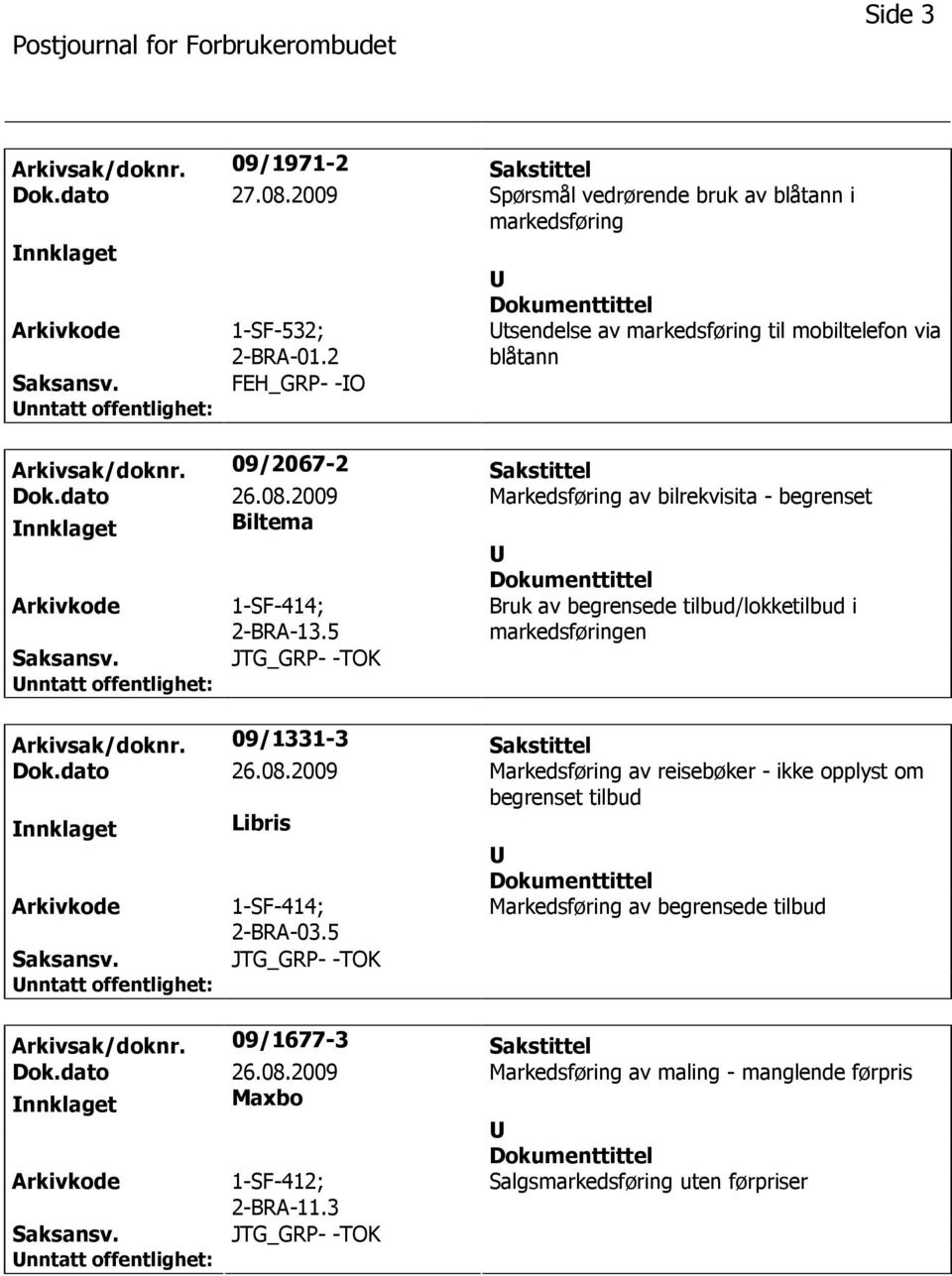 2009 Markedsføring av bilrekvisita - begrenset nnklaget Biltema 1-SF-414; 2-BRA-13.5 Bruk av begrensede tilbud/lokketilbud i markedsføringen JTG_GRP- -TOK Arkivsak/doknr. 09/1331-3 Sakstittel Dok.