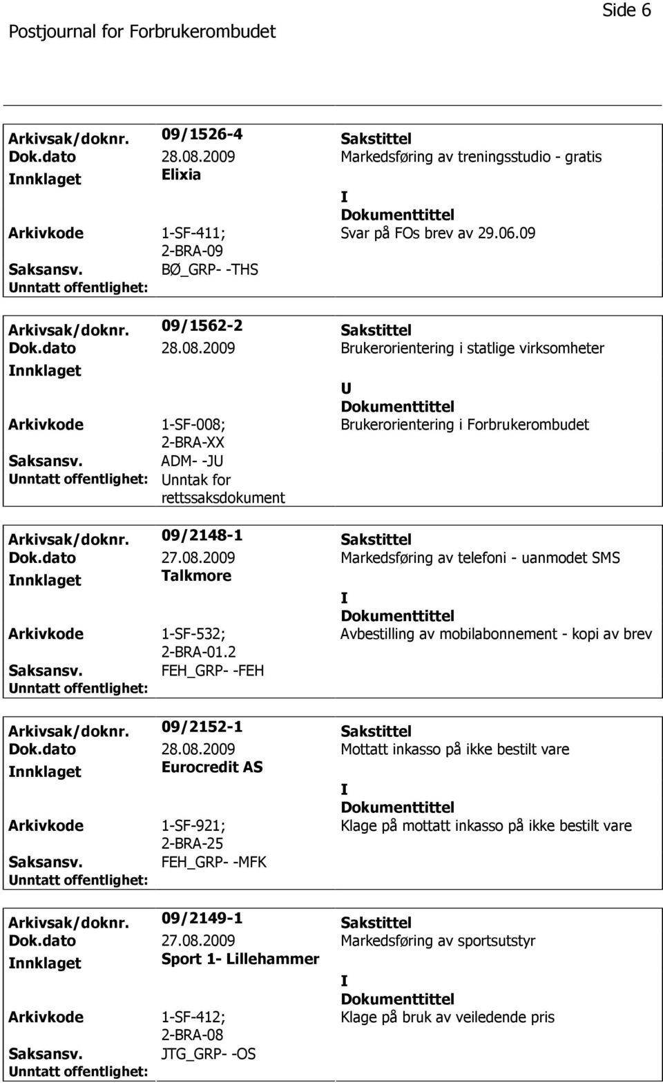 09/2148-1 Sakstittel Dok.dato 27.08.2009 Markedsføring av telefoni - uanmodet SMS nnklaget Talkmore 1-SF-532; 2-BRA-01.2 Avbestilling av mobilabonnement - kopi av brev FEH_GRP- -FEH Arkivsak/doknr.