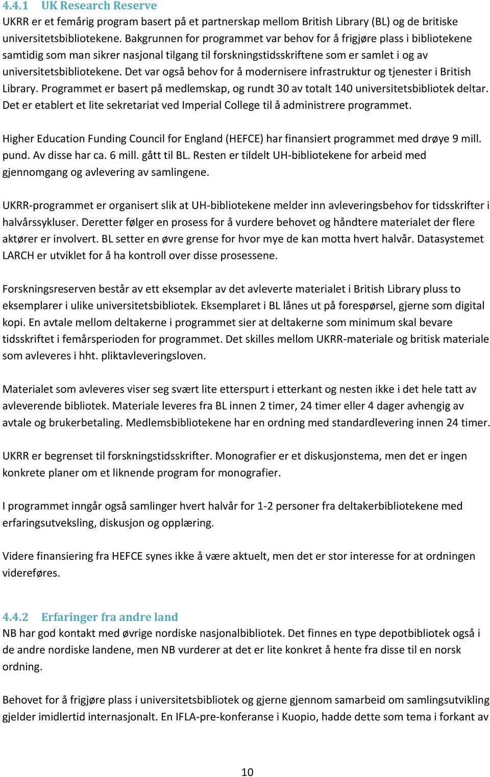 Det var også behov for å modernisere infrastruktur og tjenester i British Library. Programmet er basert på medlemskap, og rundt 30 av totalt 140 universitetsbibliotek deltar.