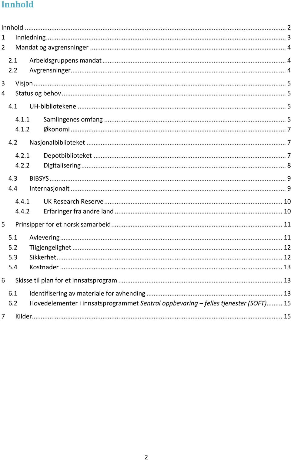 .. 10 5 Prinsipper for et norsk samarbeid... 11 5.1 Avlevering... 11 5.2 Tilgjengelighet... 12 5.3 Sikkerhet... 12 5.4 Kostnader... 13 6 Skisse til plan for et innsatsprogram... 13 6.1 Identifisering av materiale for avhending.