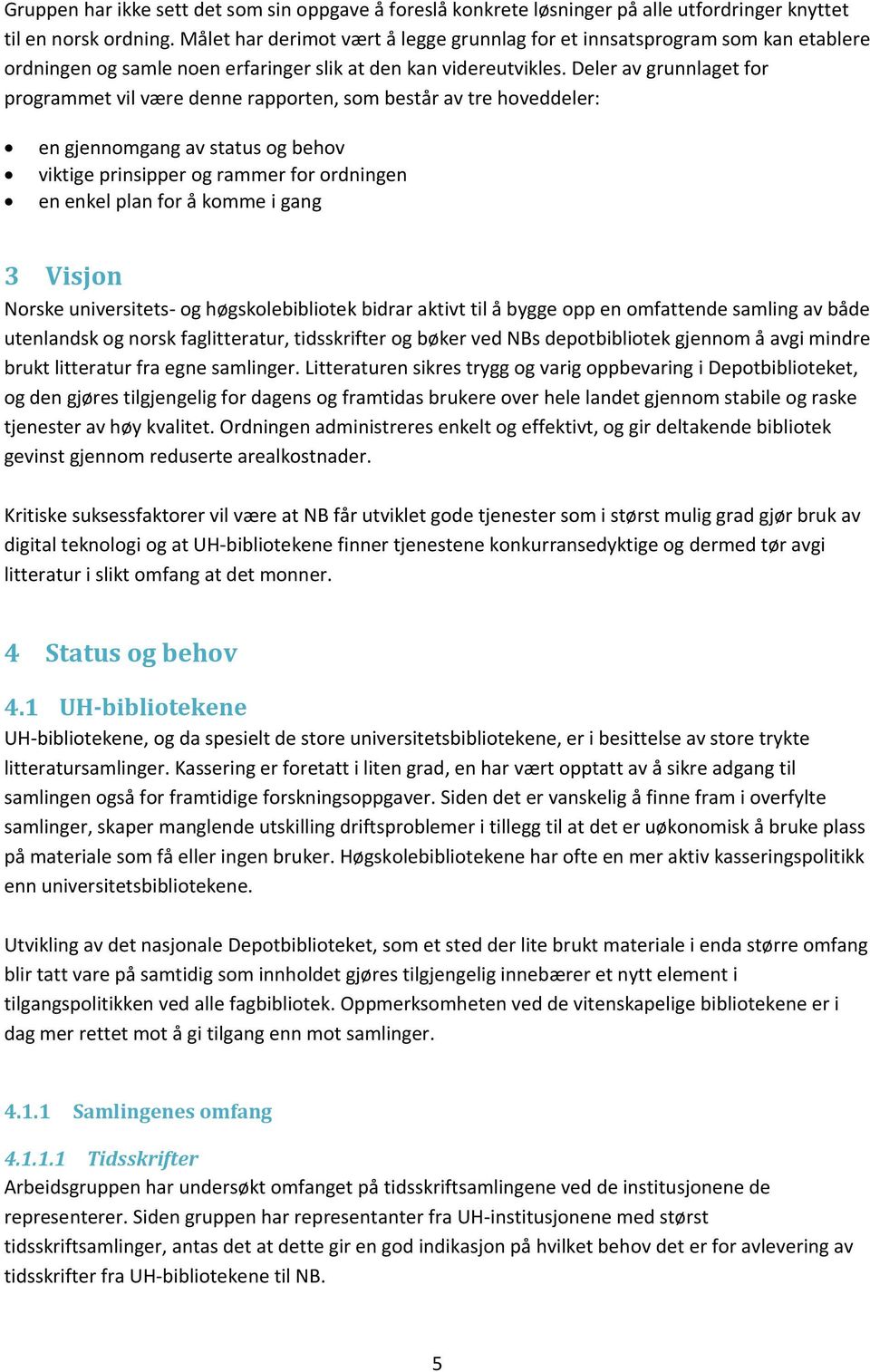 Deler av grunnlaget for programmet vil være denne rapporten, som består av tre hoveddeler: en gjennomgang av status og behov viktige prinsipper og rammer for ordningen en enkel plan for å komme i