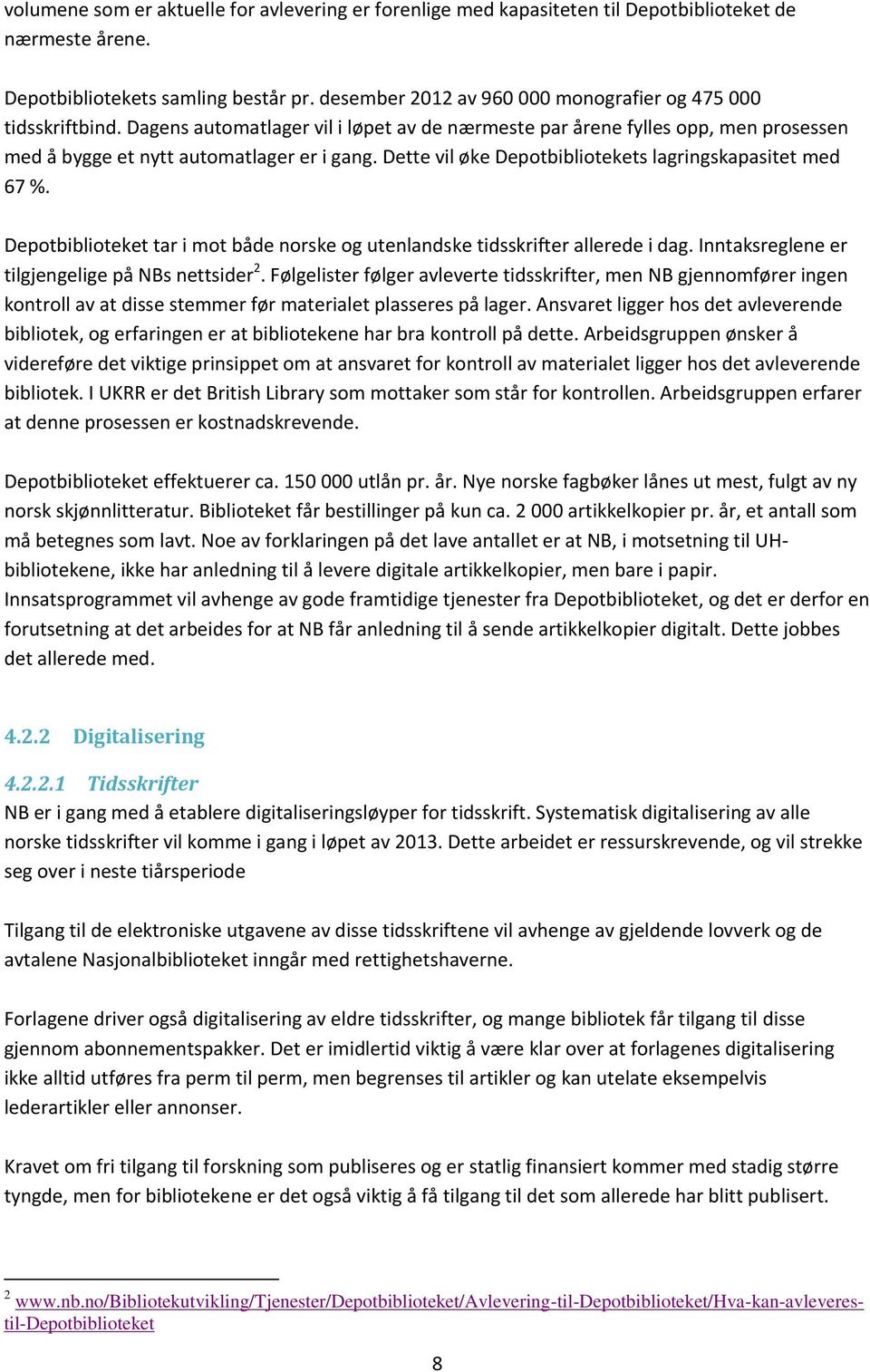 Dette vil øke Depotbibliotekets lagringskapasitet med 67 %. Depotbiblioteket tar i mot både norske og utenlandske tidsskrifter allerede i dag. Inntaksreglene er tilgjengelige på NBs nettsider 2.