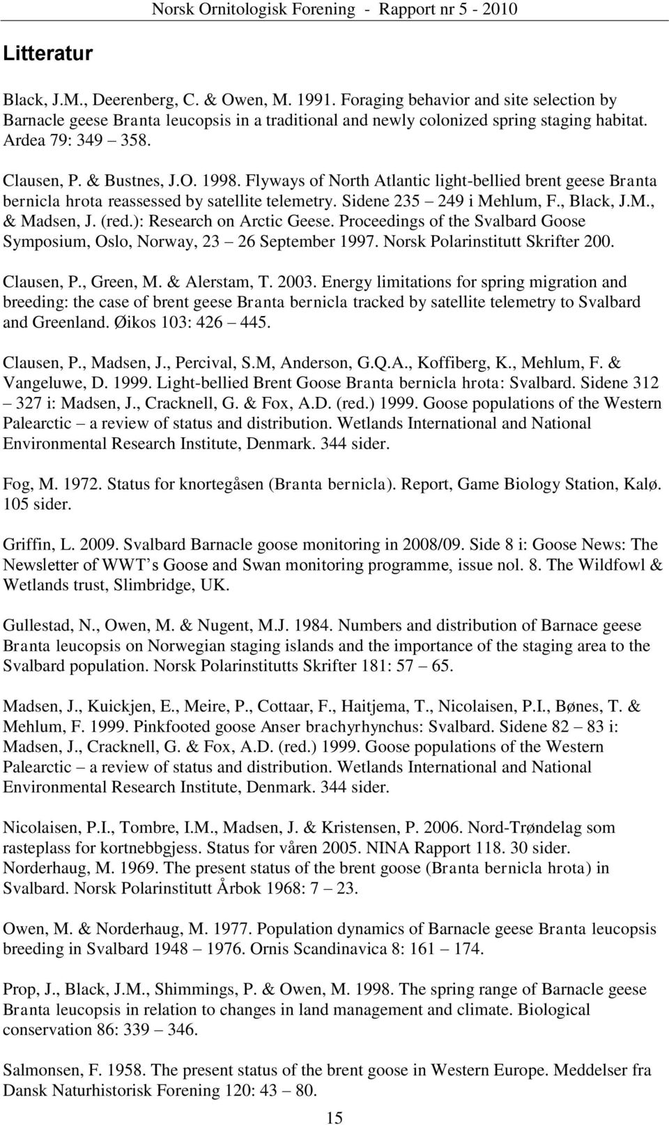 M., & Madsen, J. (red.): Research on Arctic Geese. Proceedings of the Svalbard Goose Symposium, Oslo, Norway, 23 26 September 1997. Norsk Polarinstitutt Skrifter 200. Clausen, P., Green, M.