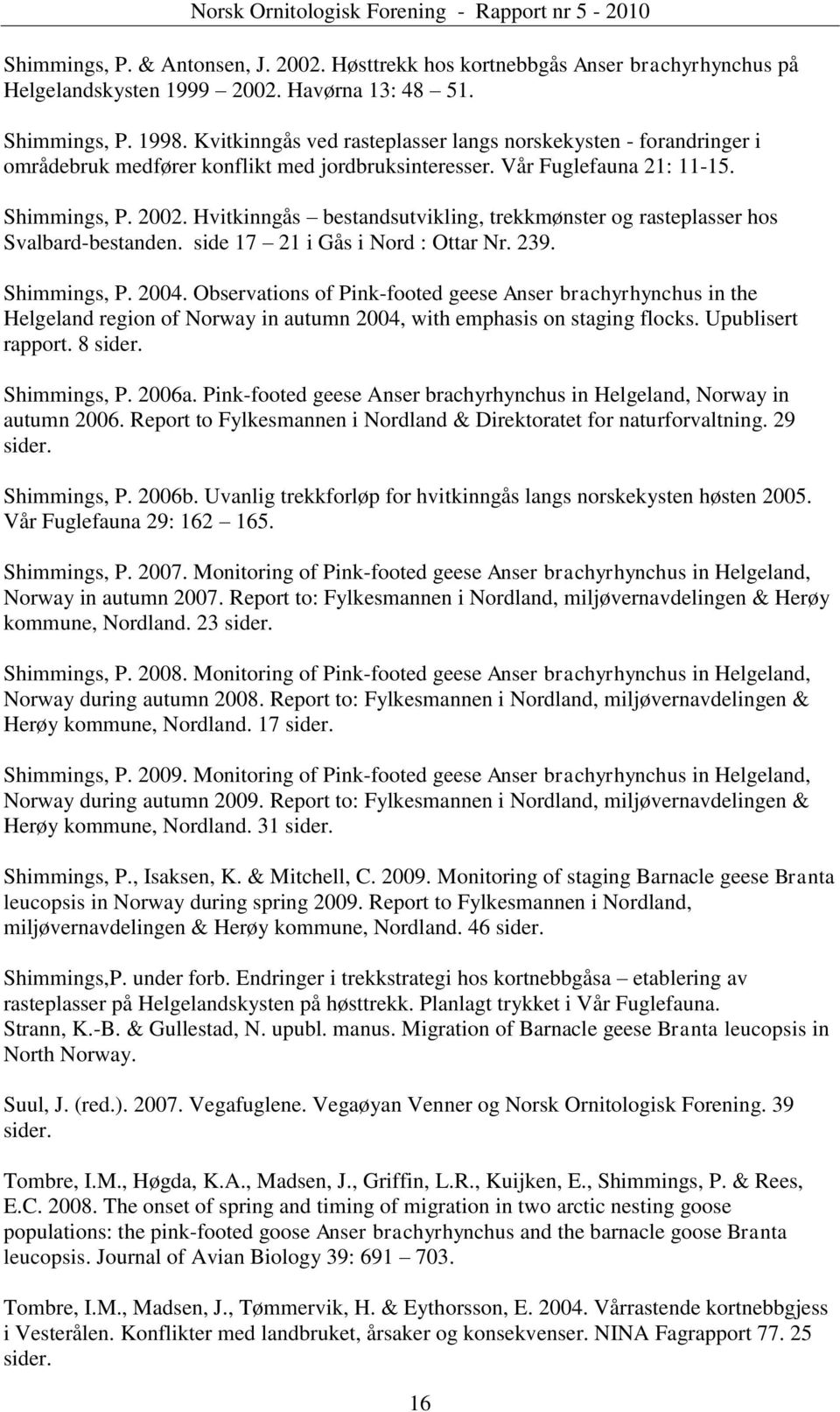 Hvitkinngås bestandsutvikling, trekkmønster og rasteplasser hos Svalbard-bestanden. side 17 21 i Gås i Nord : Ottar Nr. 239. Shimmings, P. 2004.