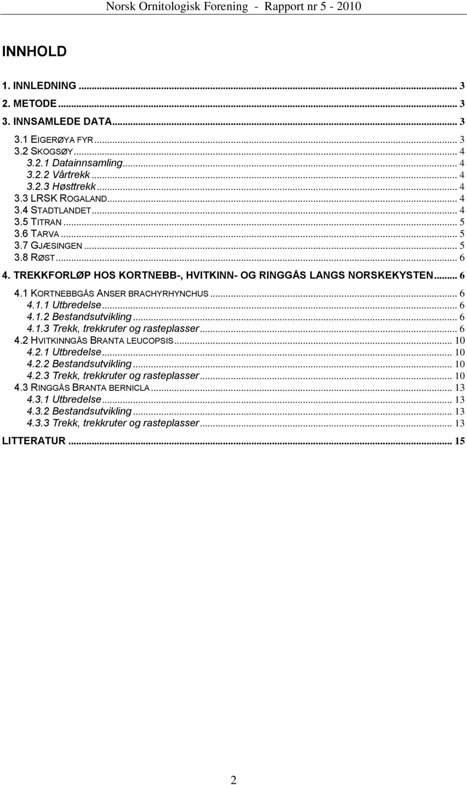 .. 6 4.1.2 Bestandsutvikling... 6 4.1.3 Trekk, trekkruter og rasteplasser... 6 4.2 HVITKINNGÅS BRANTA LEUCOPSIS... 10 4.2.1 Utbredelse... 10 4.2.2 Bestandsutvikling... 10 4.2.3 Trekk, trekkruter og rasteplasser... 10 4.3 RINGGÅS BRANTA BERNICLA.