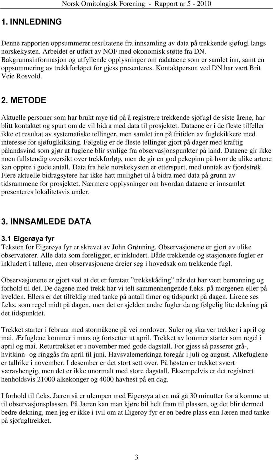 Kontaktperson ved DN har vært Brit Veie Rosvold. 2.