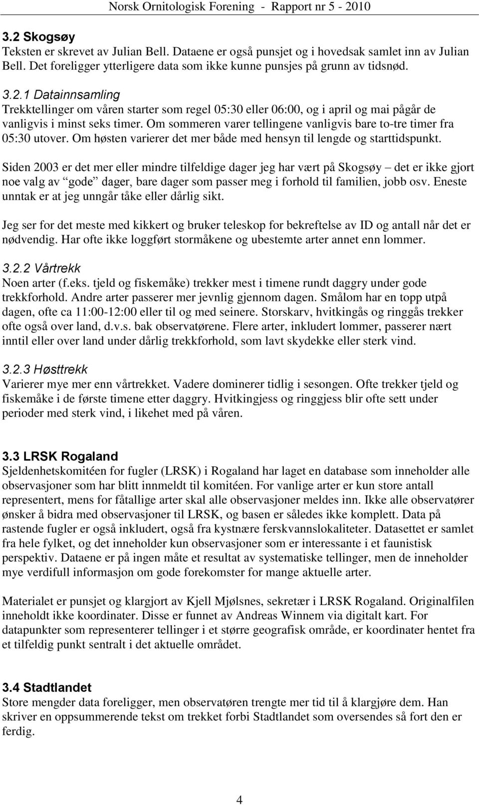 Siden 2003 er det mer eller mindre tilfeldige dager jeg har vært på Skogsøy det er ikke gjort noe valg av gode dager, bare dager som passer meg i forhold til familien, jobb osv.