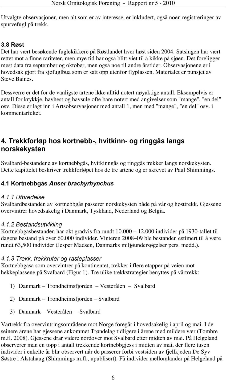 Observasjonene er i hovedsak gjort fra sjøfuglbua som er satt opp utenfor flyplassen. Materialet er punsjet av Steve Baines.