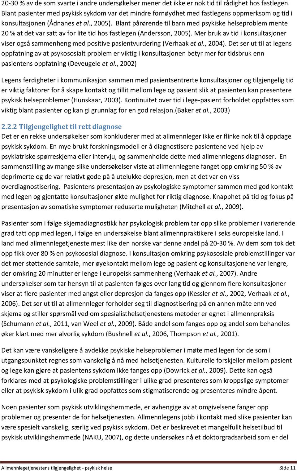 Blant pårørende til barn med psykiske helseproblem mente 20 % at det var satt av for lite tid hos fastlegen (Andersson, 2005).