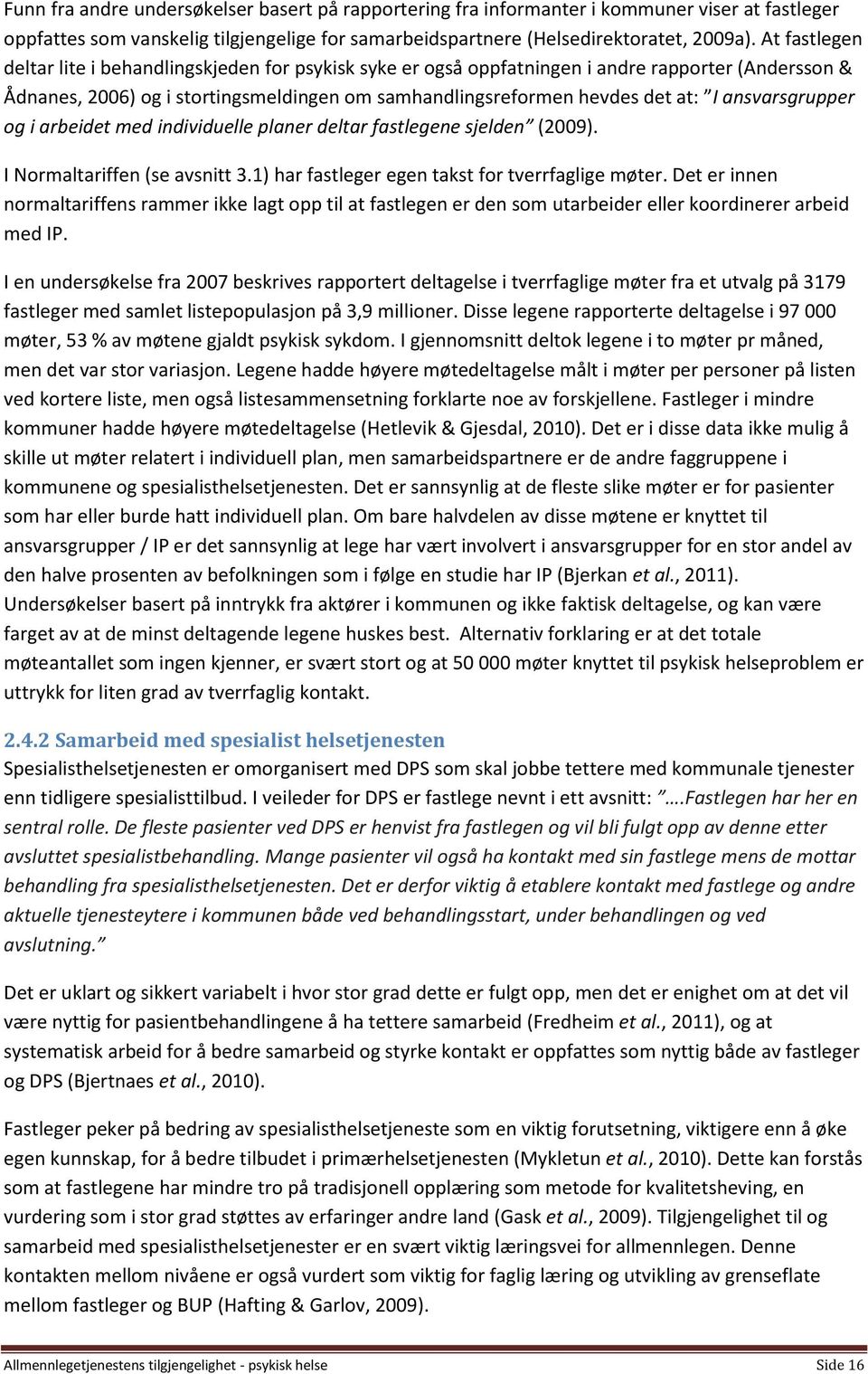 ansvarsgrupper og i arbeidet med individuelle planer deltar fastlegene sjelden (2009). I Normaltariffen (se avsnitt 3.1) har fastleger egen takst for tverrfaglige møter.