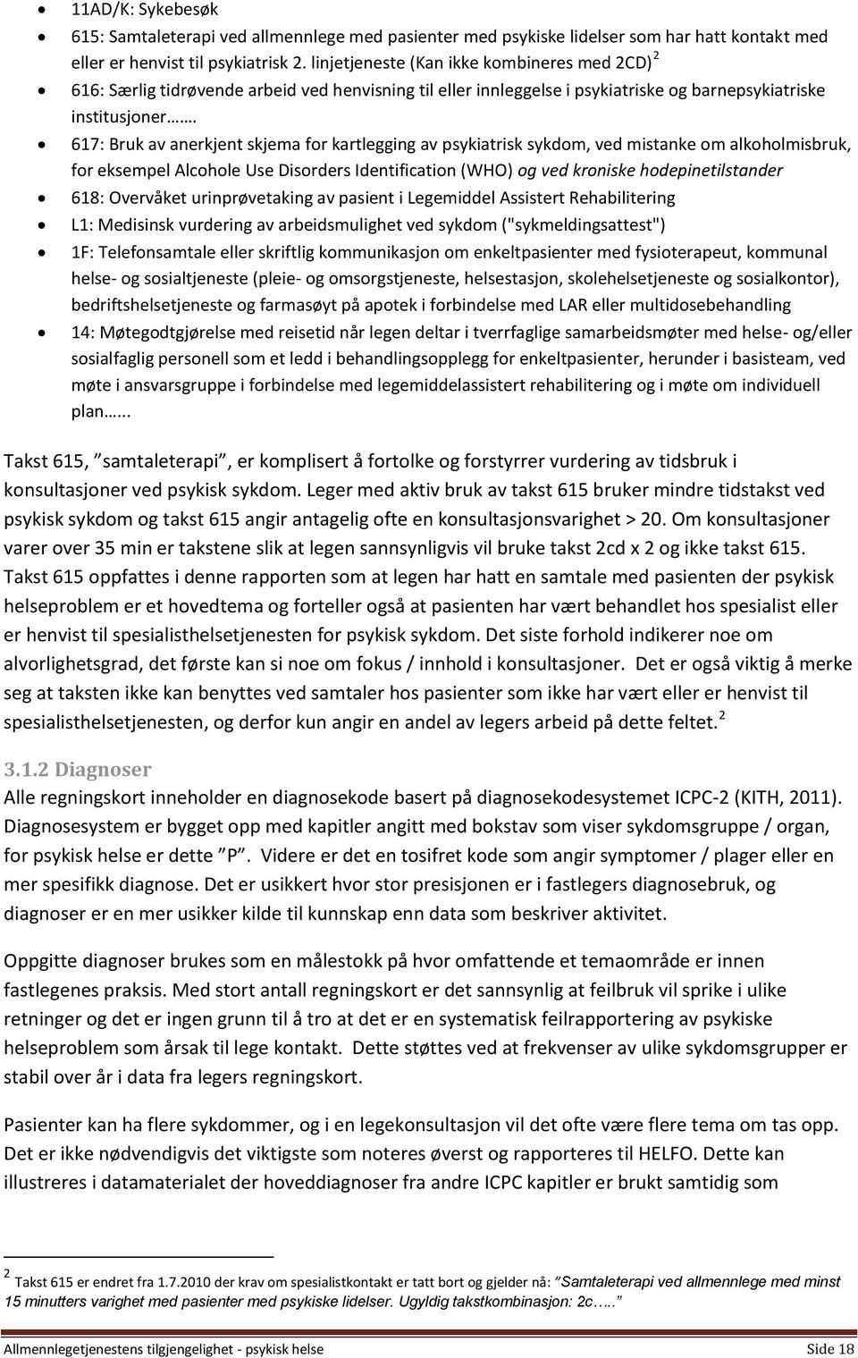 617: Bruk av anerkjent skjema for kartlegging av psykiatrisk sykdom, ved mistanke om alkoholmisbruk, for eksempel Alcohole Use Disorders Identification (WHO) og ved kroniske hodepinetilstander 618: