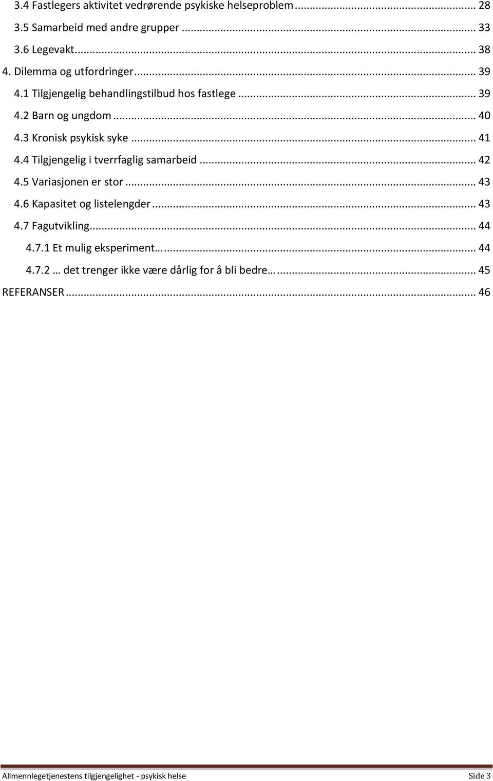 4 Tilgjengelig i tverrfaglig samarbeid... 42 4.5 Variasjonen er stor... 43 4.6 Kapasitet og listelengder... 43 4.7 Fagutvikling... 44 4.7.1 Et mulig eksperiment.