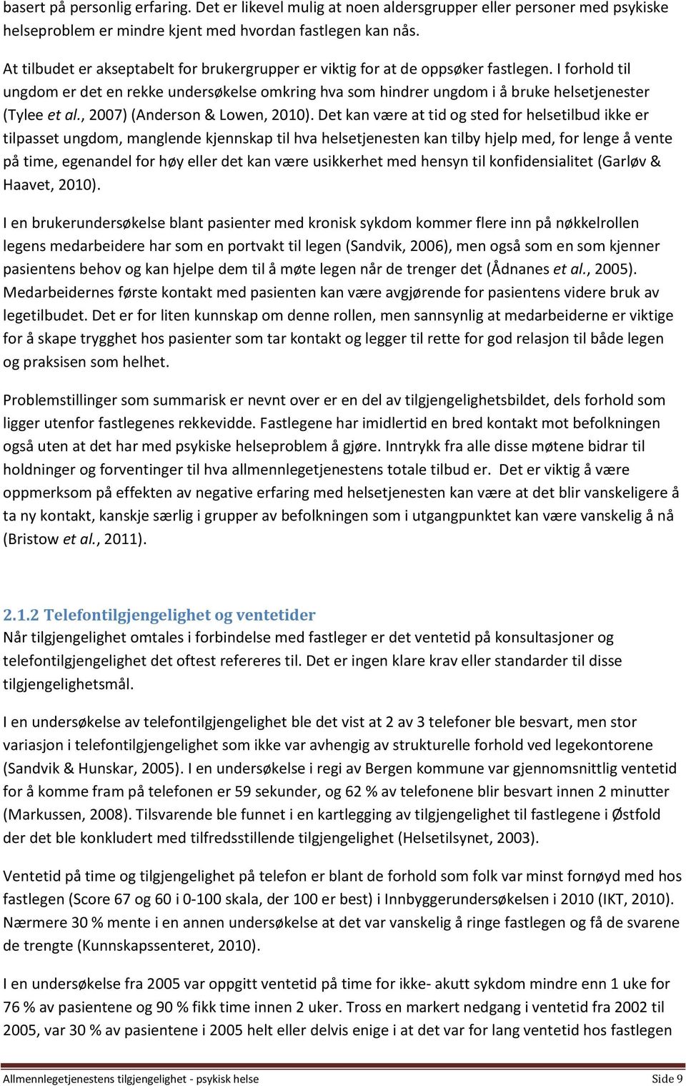 I forhold til ungdom er det en rekke undersøkelse omkring hva som hindrer ungdom i å bruke helsetjenester (Tylee et al., 2007) (Anderson & Lowen, 2010).