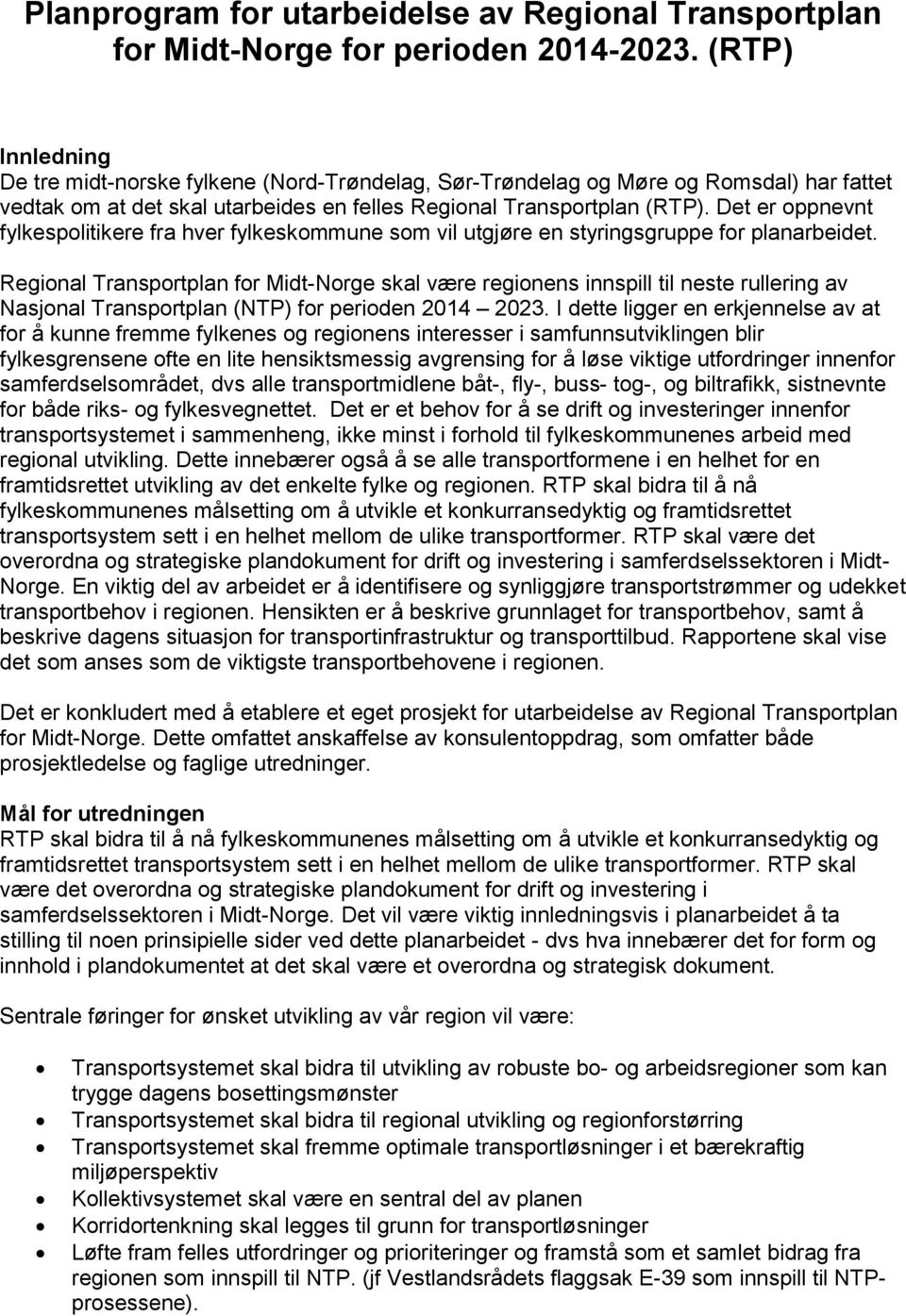 Det er oppnevnt fylkespolitikere fra hver fylkeskommune som vil utgjøre en styringsgruppe for planarbeidet.